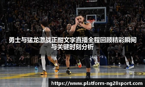 勇士与猛龙激战正酣文字直播全程回顾精彩瞬间与关键时刻分析