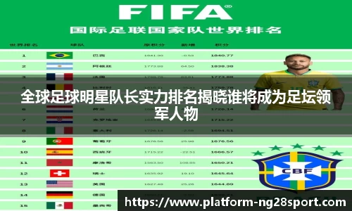 全球足球明星队长实力排名揭晓谁将成为足坛领军人物